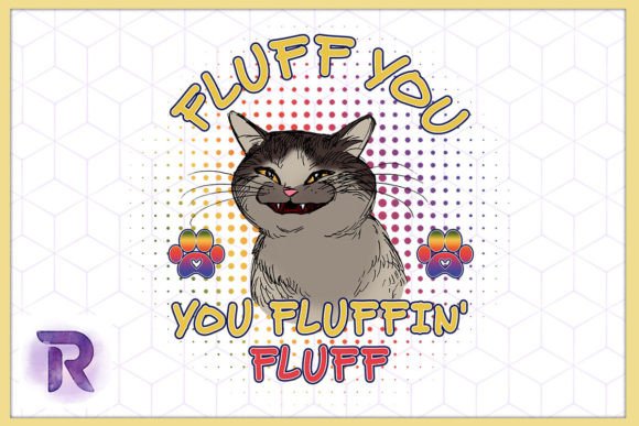 Fluff You You Fluffin Fluff Funny Cat